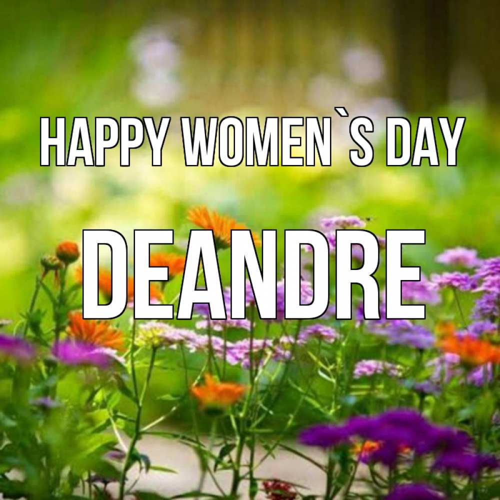 Greetings card с именем, Deandre happy women`s day цветы Greetings with text for free download 